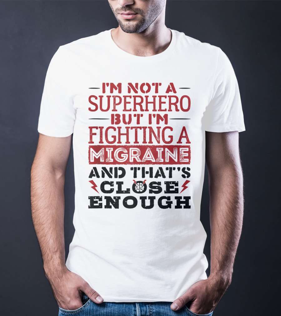 I'm Not A Superhero But I'm Fighting A Migraine And That's Close Enough T-Shirt