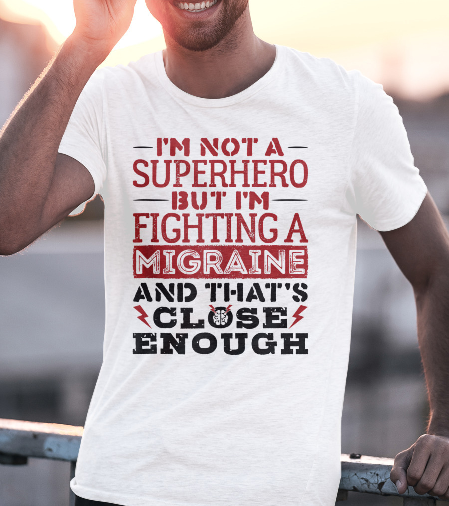 I'm Not A Superhero But I'm Fighting A Migraine And That's Close Enough T-Shirt