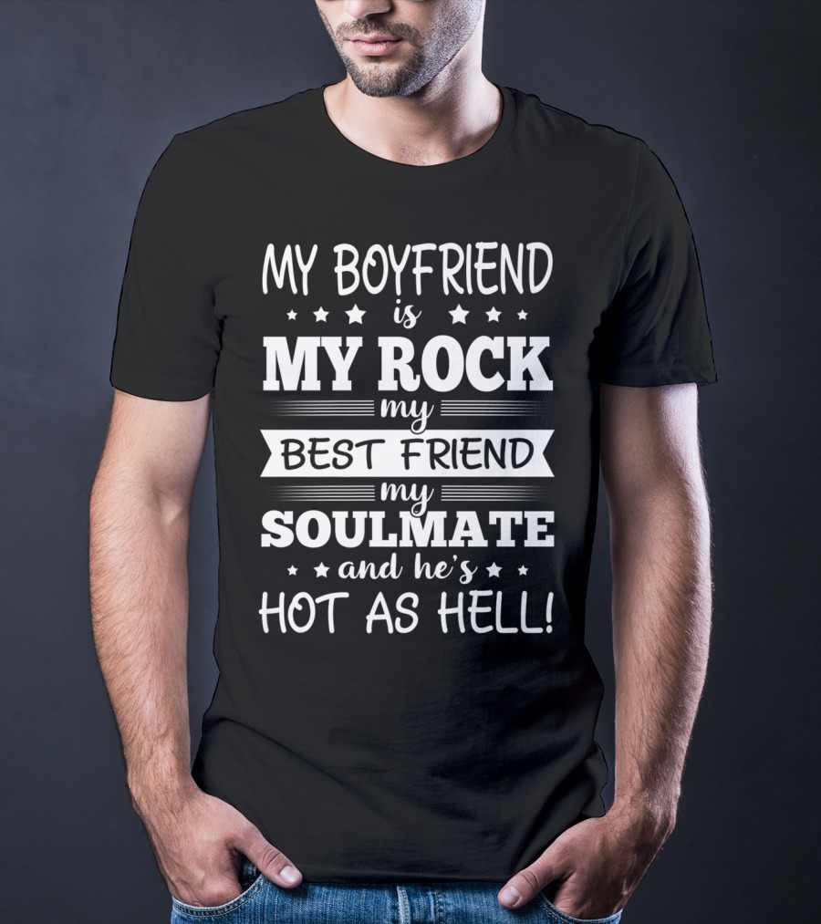 My Boyfriend Is My Rock My Best Friend My Soulmate And He’s Hot As Hell T-Shirt