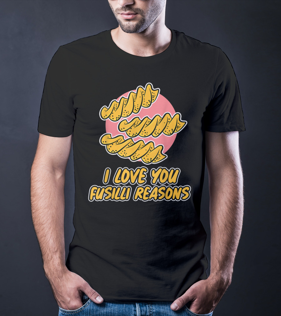 I Love You Fusilli Reasons Pasta T-Shirt