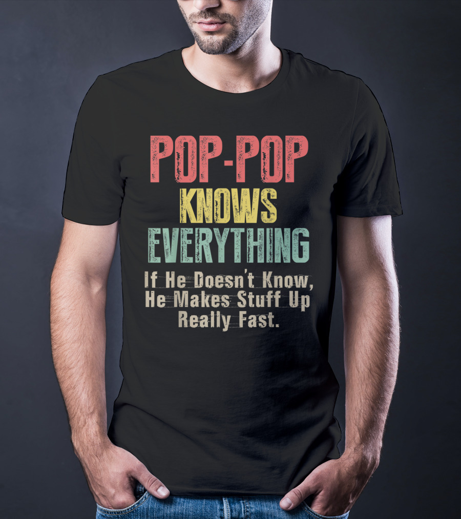 POPP-POP Knows Everything If He Doesn’t Know He Makes Stuff Up Really Fast T-Shirt