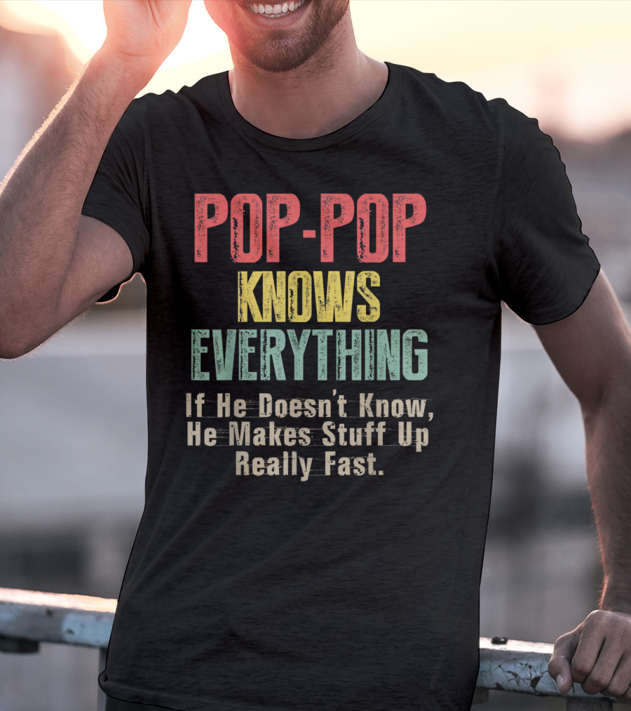 POPP-POP Knows Everything If He Doesn’t Know He Makes Stuff Up Really Fast T-Shirt