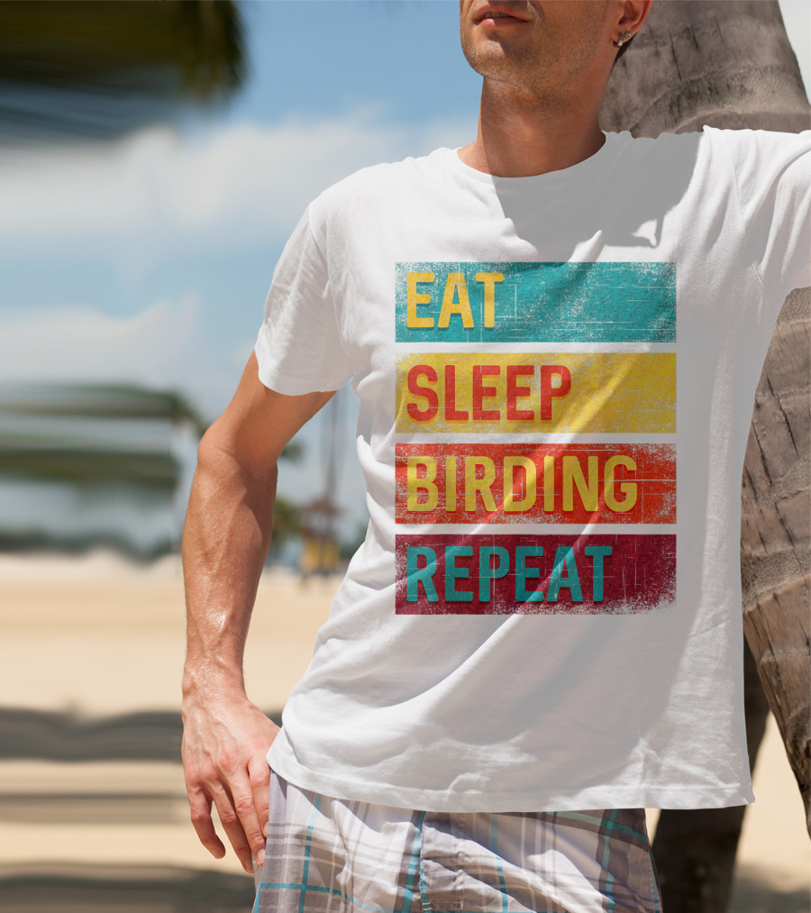 Eat Sleep Birding Repeat Birding Gift T-Shirt