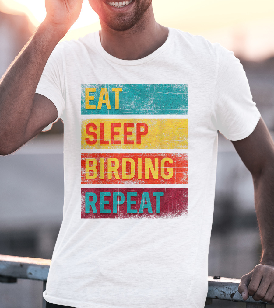 Eat Sleep Birding Repeat Birding Gift T-Shirt