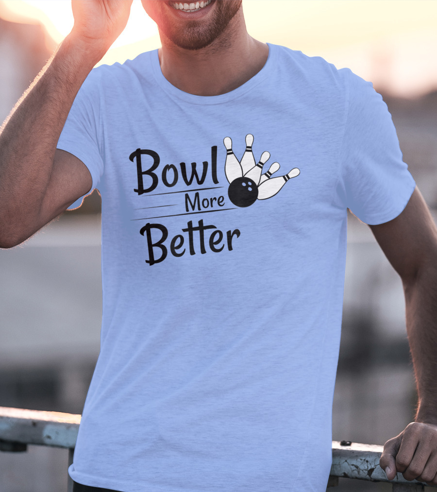 Bowl More Better Funny Bowling Strike Pins T-Shirt