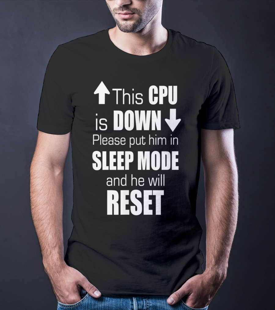 This CPU Is Down Please Put Him In Sleep Mode And He Will Reset T-Shirt