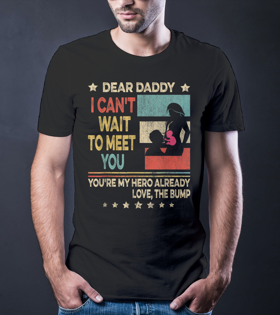 Dear Daddy I Can't Wait To Meet You You're My Hero Already Love The Bump T-Shirt