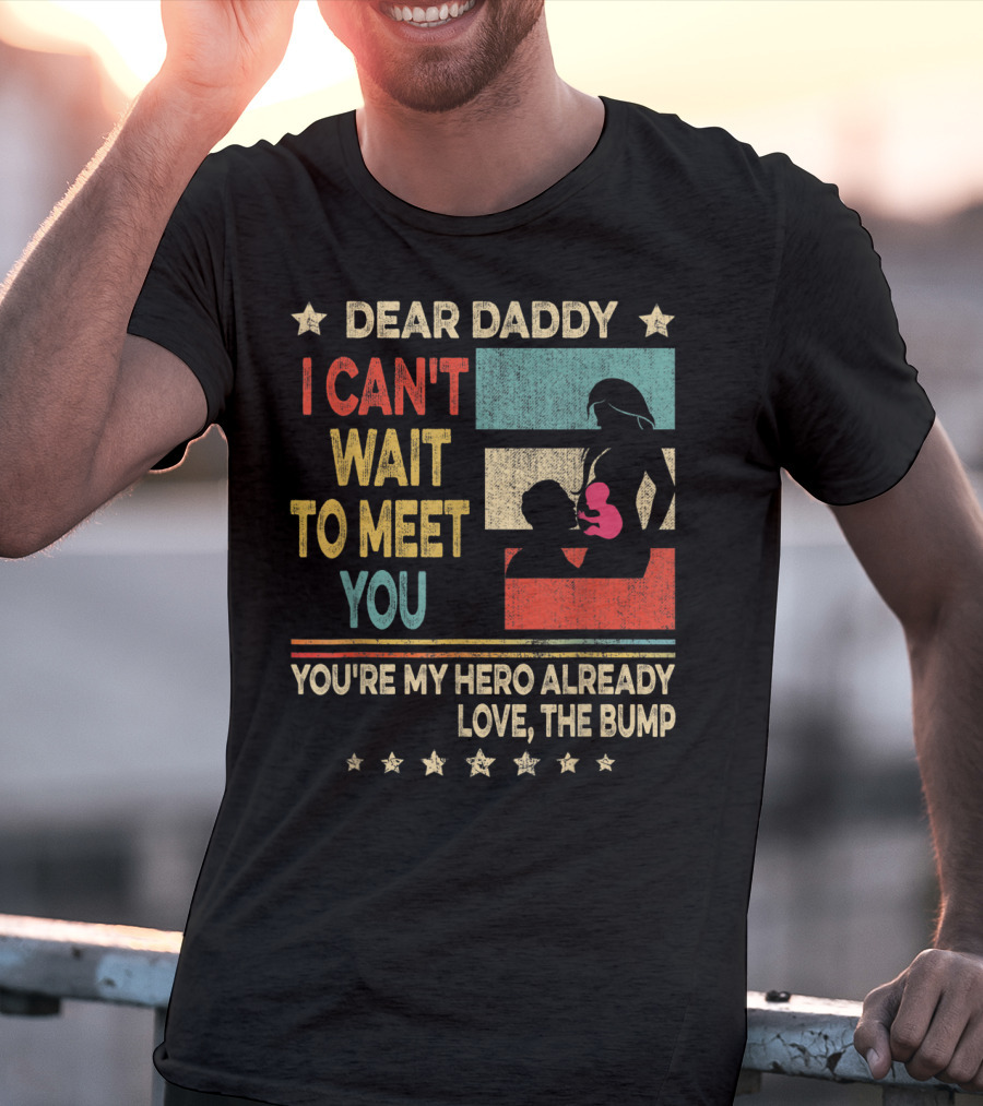 Dear Daddy I Can't Wait To Meet You You're My Hero Already Love The Bump T-Shirt