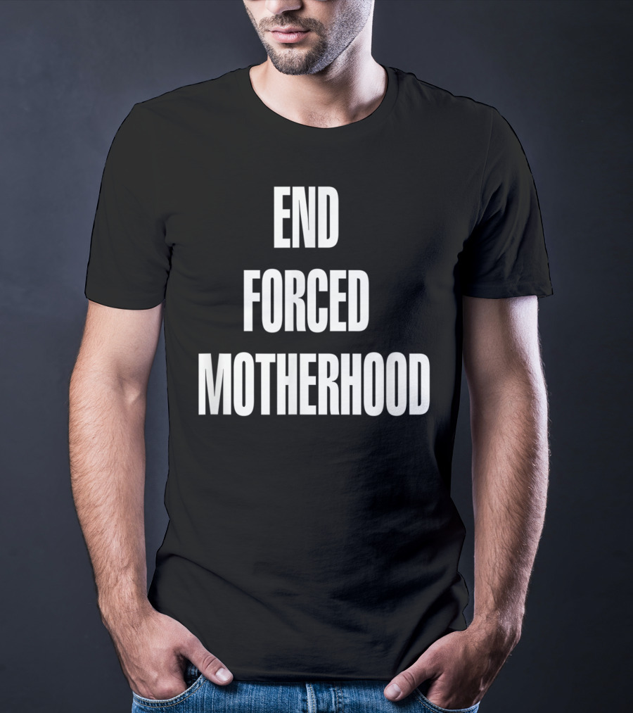 End Forced Motherhood Protest Empowerment T-Shirt
