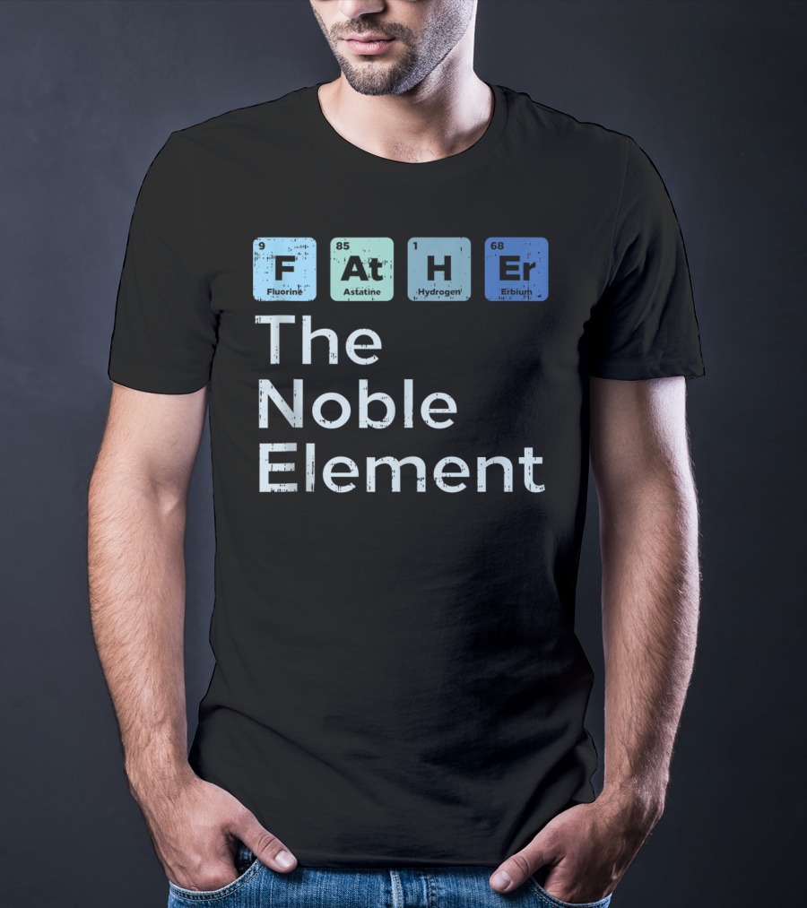 Father The Noble Element Fluorine Astatine Hydrogen Erbium Science Periodic T-Shirt
