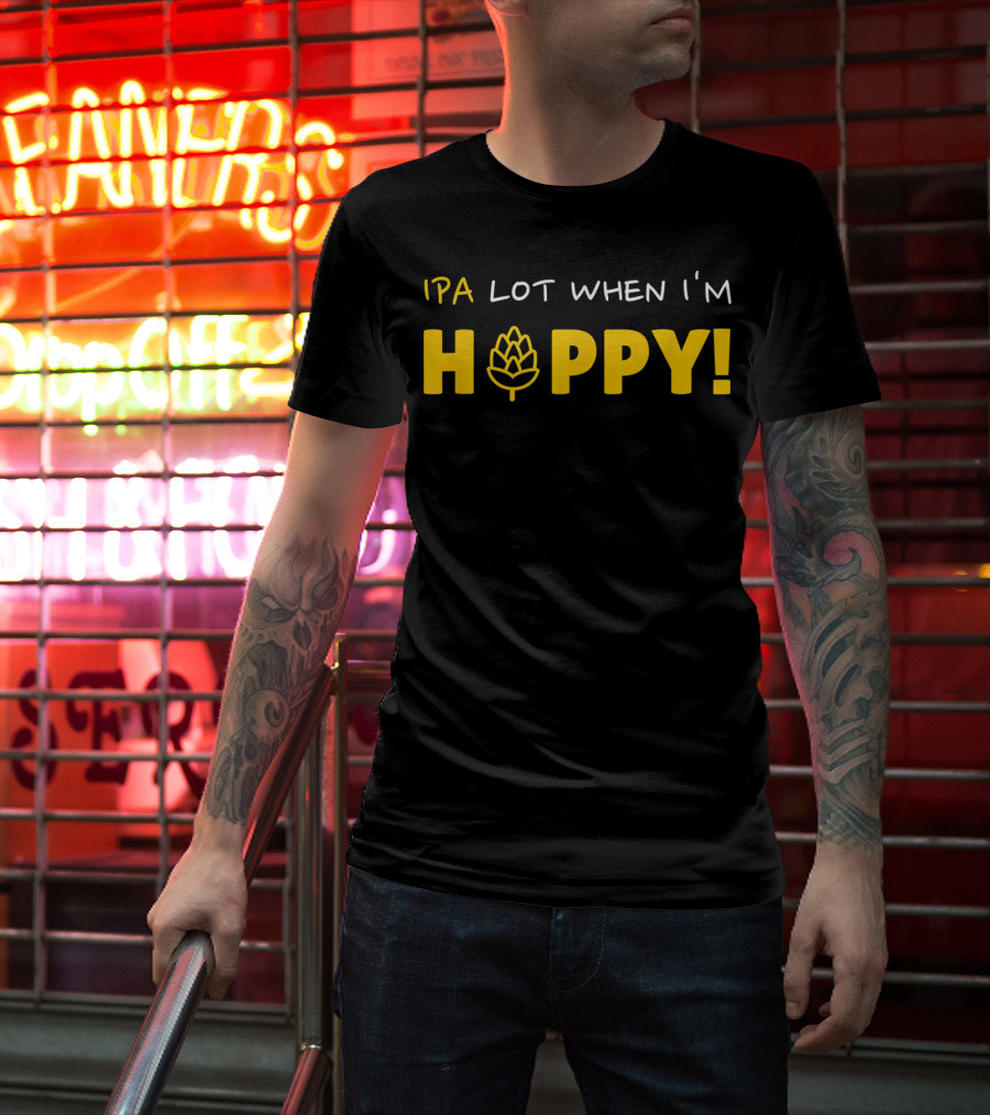 IPA Lot When I'm Hoppy Craft Beer Hops Humor T-Shirt