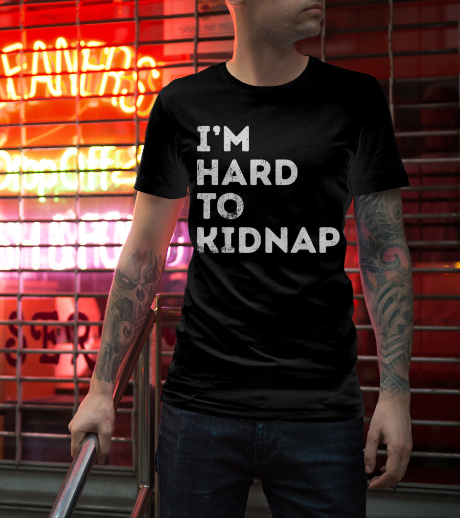 I'm Hard To Kidnap Funny Mens Womens Gift T-Shirt