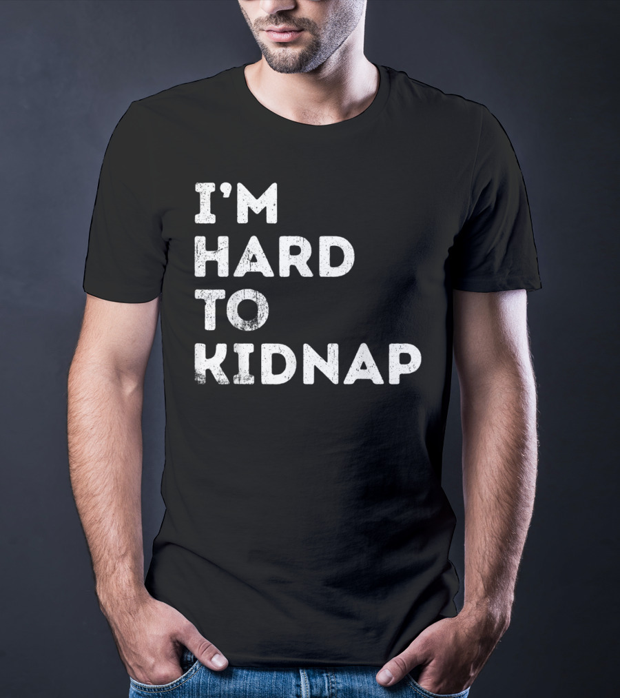 I'm Hard To Kidnap Funny Mens Womens Gift T-Shirt