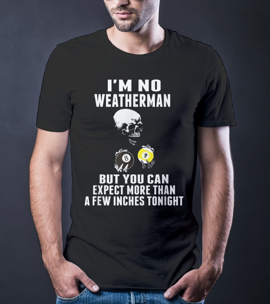 I'm No Weatherman Expect More Than A Few Inches Tonight Billiards 8 9 Ball Skull T-Shirt