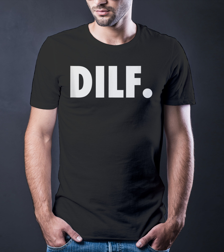 DILF Funnys For Men Adult Humor Gag Gift T-Shirt