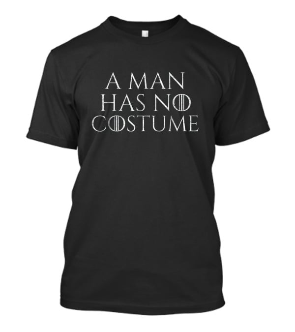 A Man Has No Costume Game Of Thrones Inspired T-Shirt