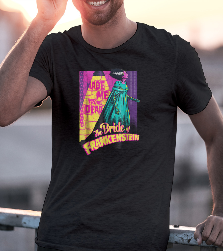 Made Me From Dead The Bride Of Frankenstein T-Shirt