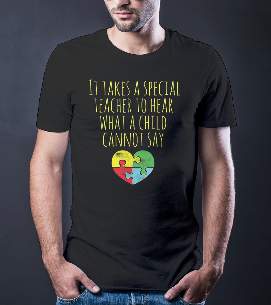 It Takes A Special Teacher To Hear What A Child Cannot Say Puzzle Heart Autism Awareness T-Shirt