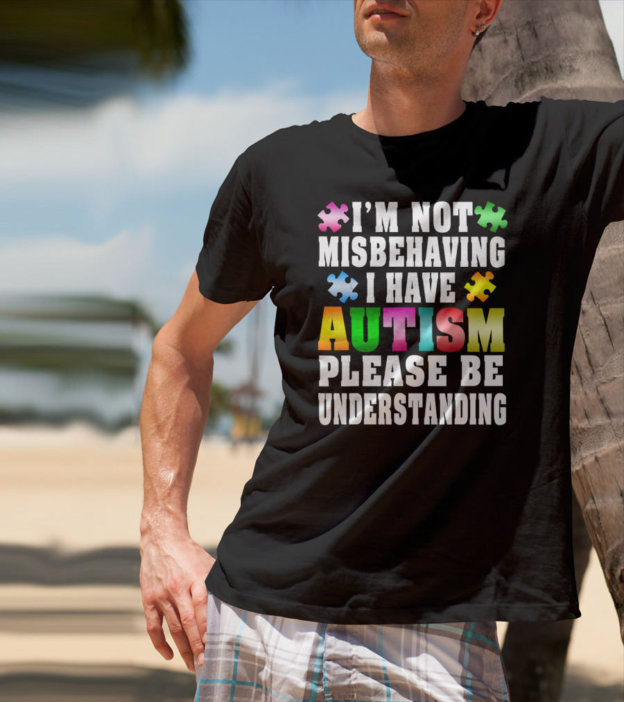 I’m Not Misbehaving I Have Autism Please Be Understanding Puzzle Pieces T-Shirt
