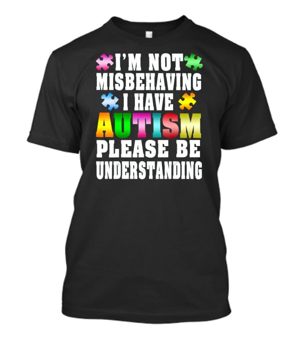I’m Not Misbehaving I Have Autism Please Be Understanding T-Shirt