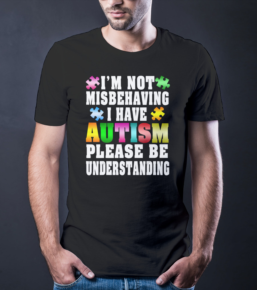 I’m Not Misbehaving I Have Autism Please Be Understanding T-Shirt
