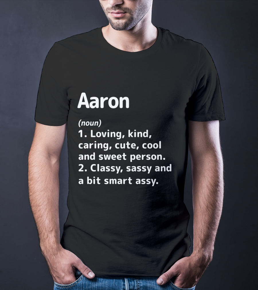 Aaron Definition Loving Kind Caring Cute Cool Sweet Person Classy Sassy Smart Assy T-Shirt