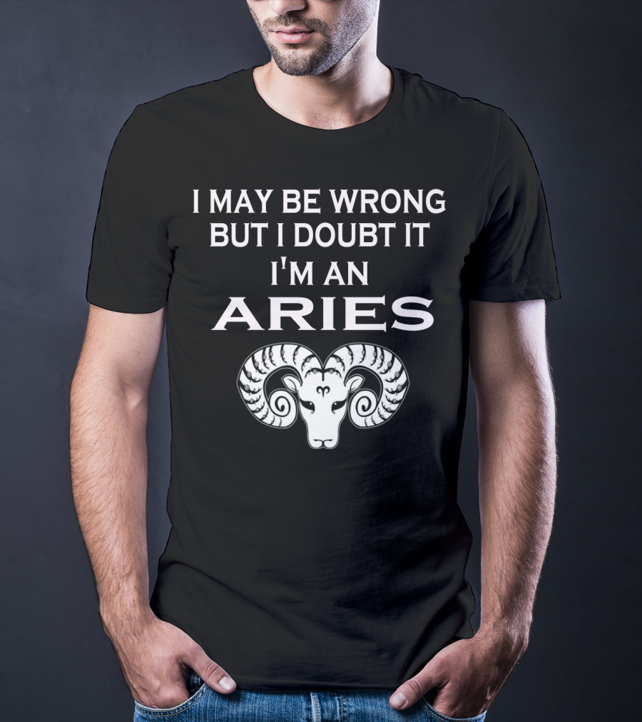 I May Be Wrong But I Doubt It I'm An Aries Ram Zodiac T-Shirt