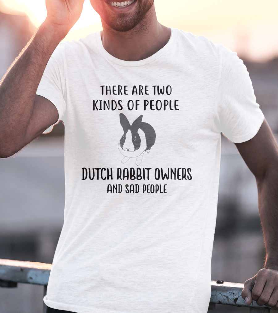 There Are Two Kinds Of People Dutch Rabbit Owners And Sad People T-Shirt