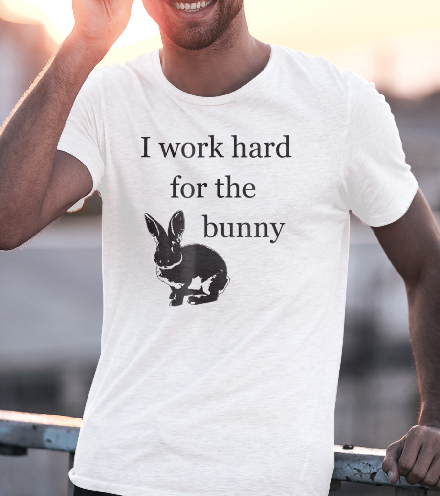 I Work Hard For The Bunny Funny Rabbit T-Shirt