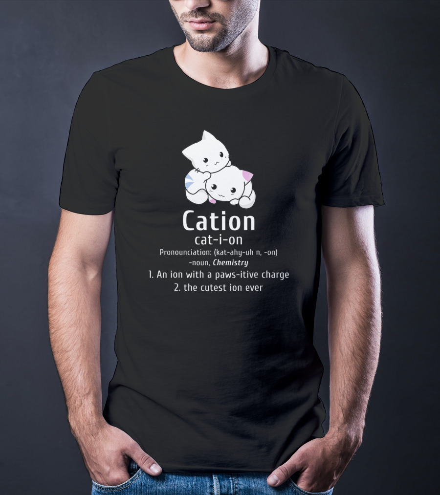Cation Cat-Ion Pawsitive Chemistry Definition With Cute Cats T-Shirt