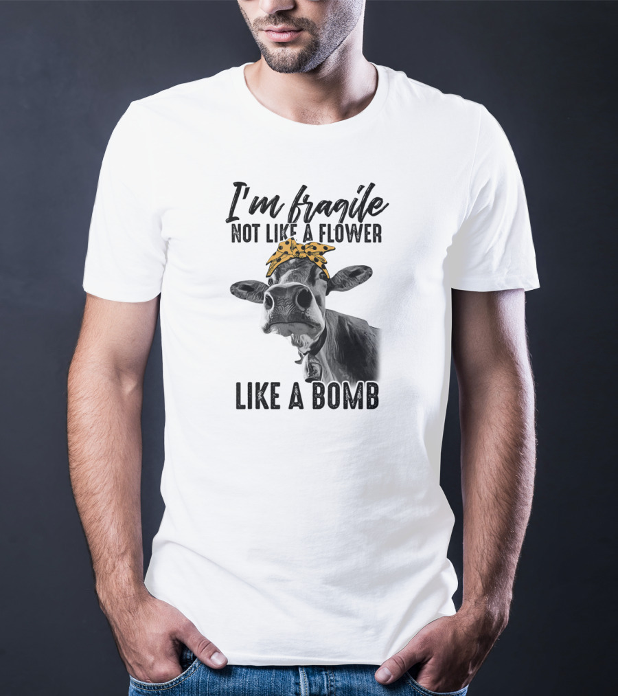 I'm Fragile Not Like A Flower Like A Bomb Cow With Bandana T-Shirt