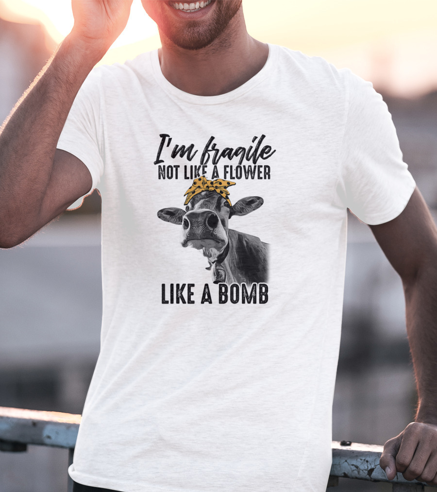 I'm Fragile Not Like A Flower Like A Bomb Cow With Bandana T-Shirt
