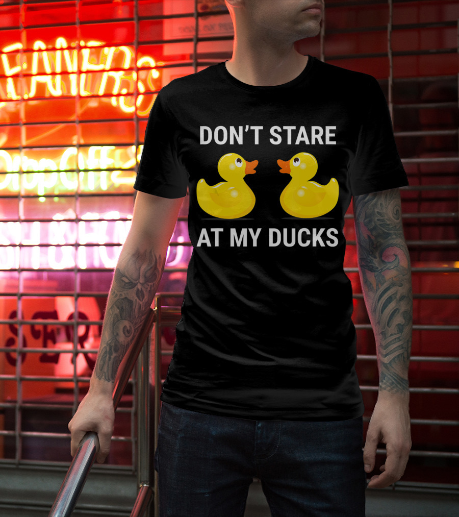 Don't Stare At My Ducks Funny Rubber Duck Joke T-Shirt