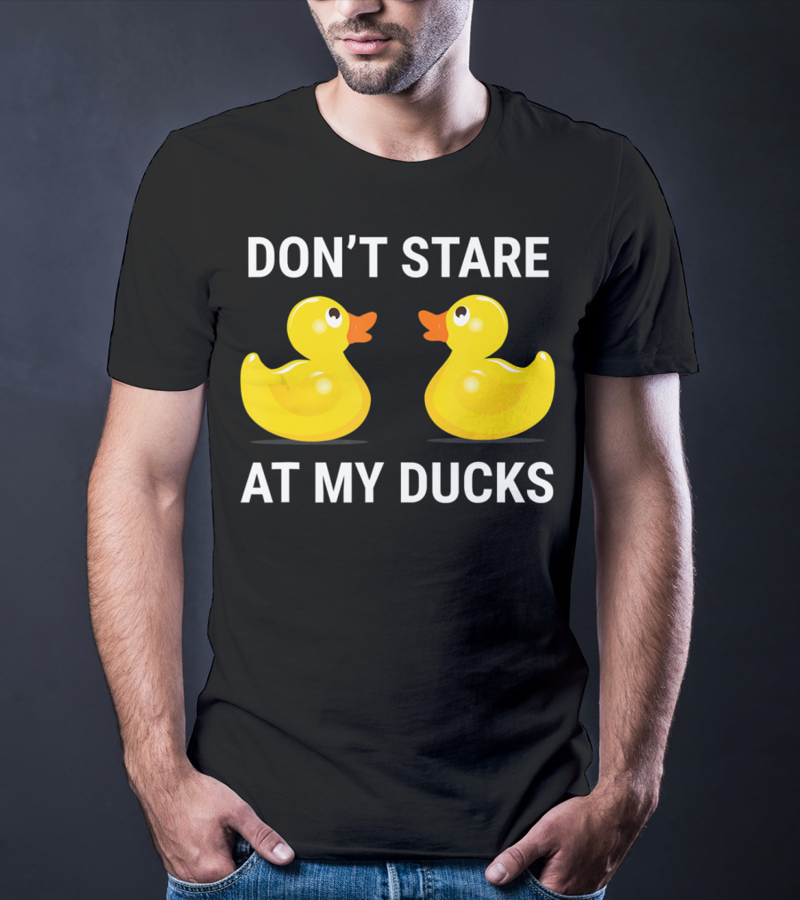 Don't Stare At My Ducks Funny Rubber Duck Joke T-Shirt