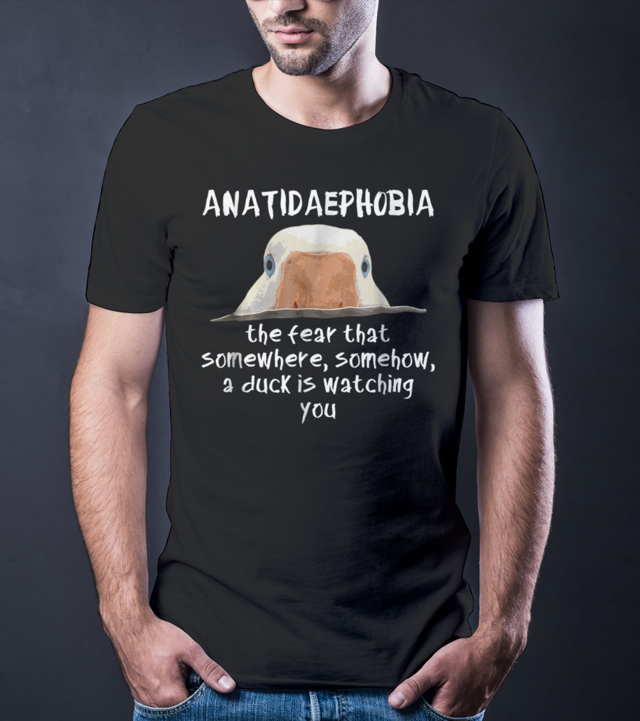 ANATIDAEPOPHOBIA The Fear A Duck Is Watching You T-Shirt
