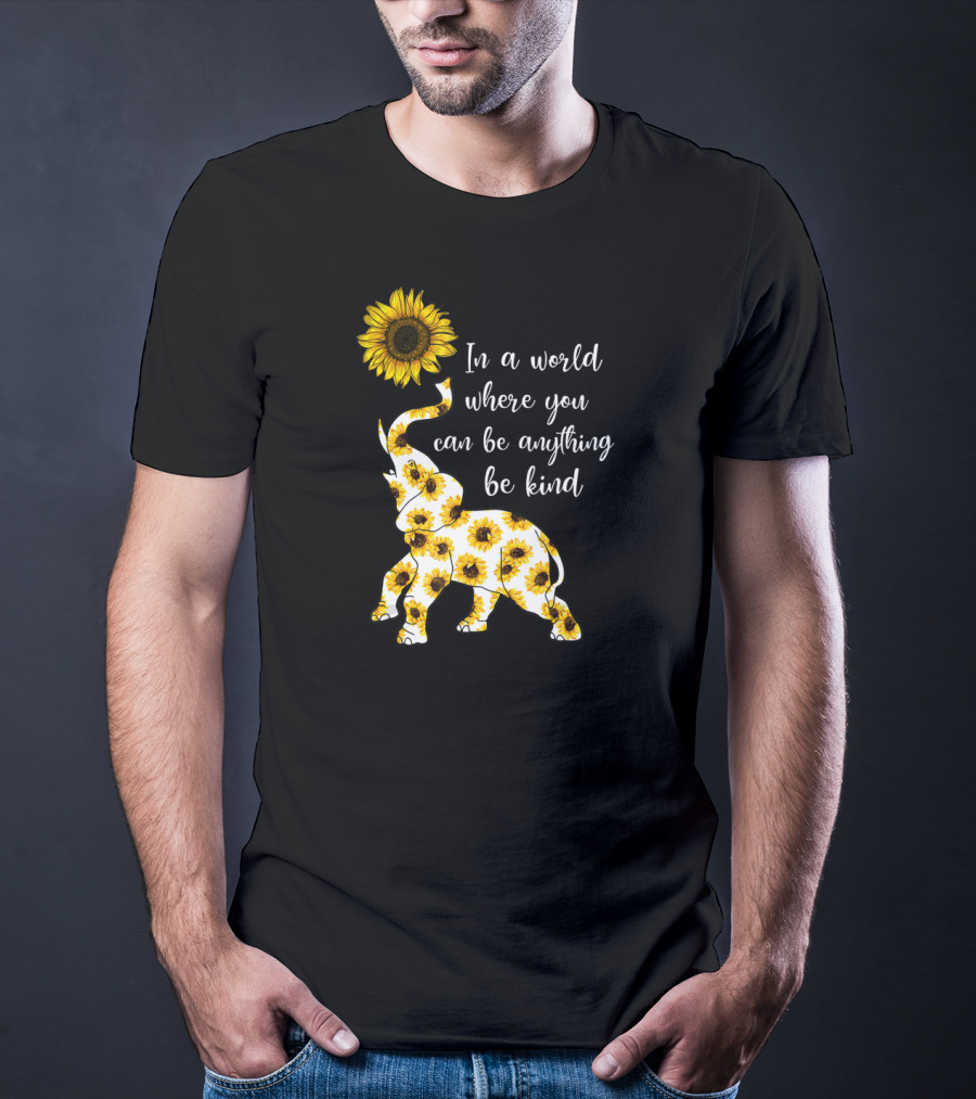 In A World Where You Can Be Anything Be Kind Sunflower Elephant T-Shirt