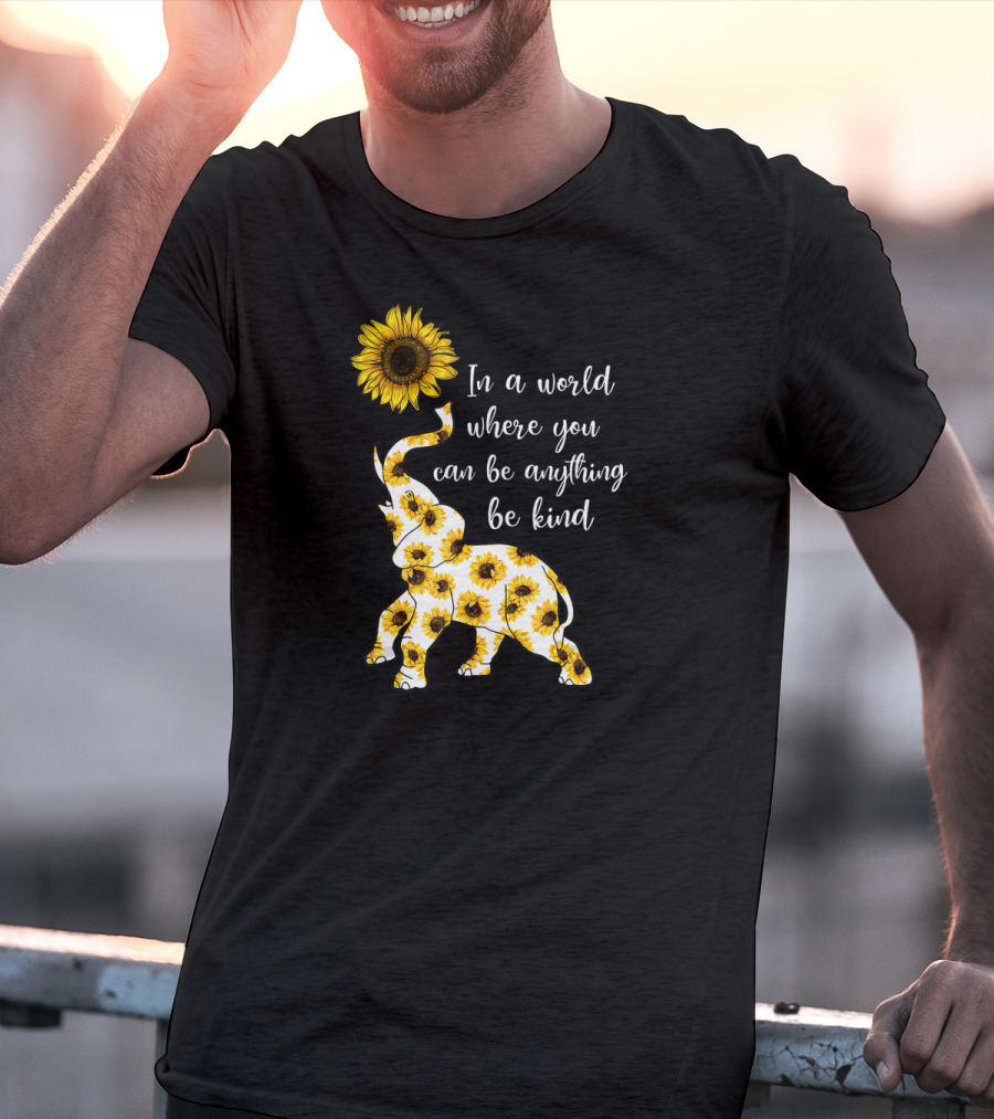 In A World Where You Can Be Anything Be Kind Sunflower Elephant T-Shirt