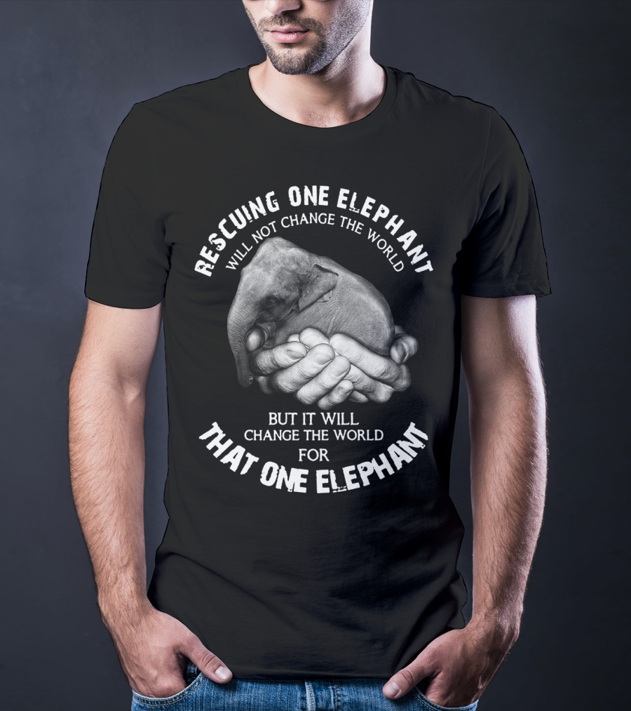 Rescuing One Elephant Will Not Change The World But It Will Change The World For That One Elephant T-Shirt