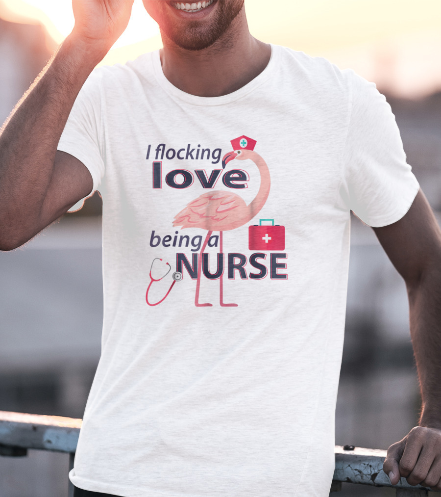 I Flocking Love Being A Nurse Flamingo With Stethoscope And Nurse Cap T-Shirt