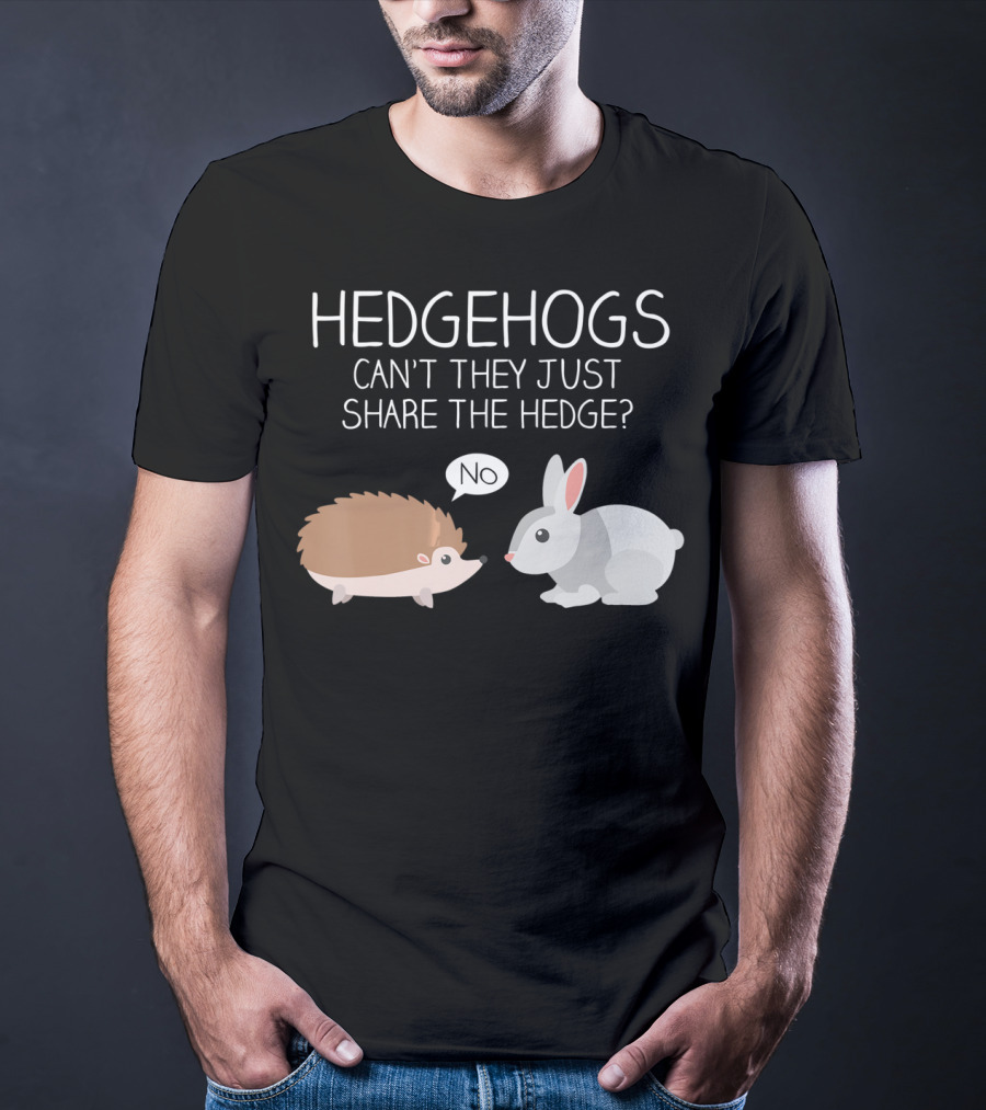 Hedgehogs Can't They Just Share The Hedge No T-Shirt