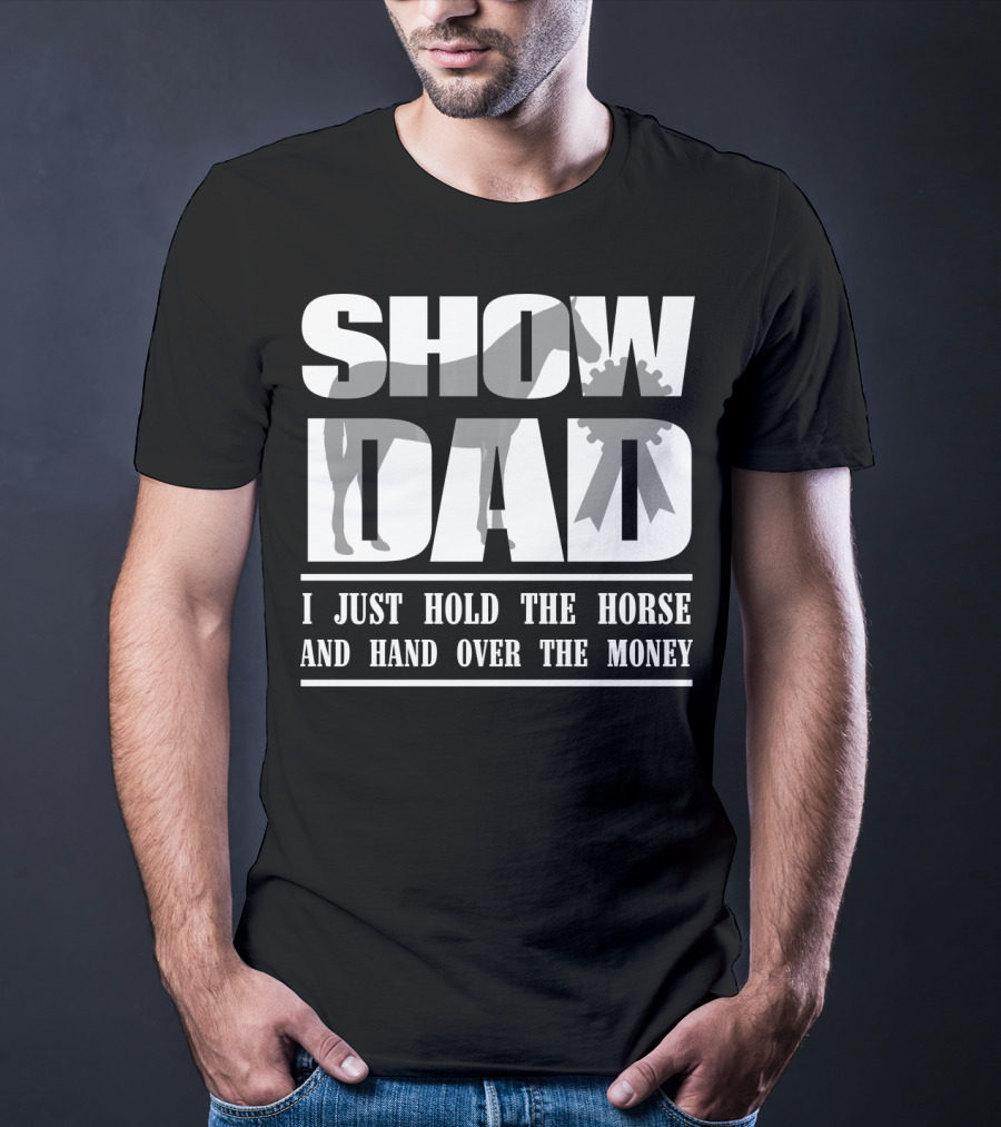 Show Dad I Just Hold The Horse And Hand Over The Money T-Shirt
