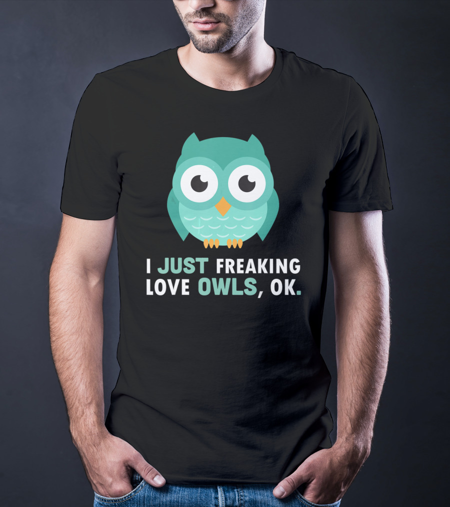 I Just Freaking Love Owls OK Funny Night Owl T-Shirt