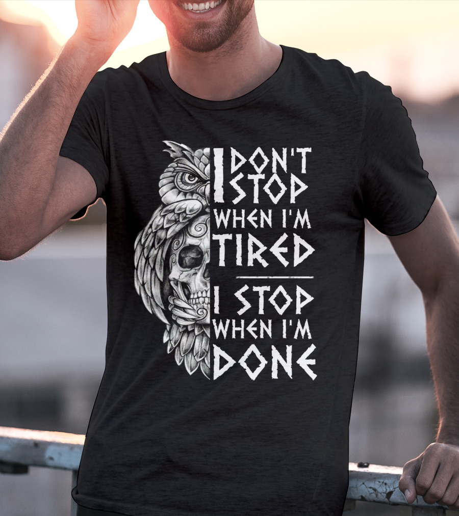 I Don't Stop When I'm Tired I Stop When I'm Done Owl Skull T-Shirt