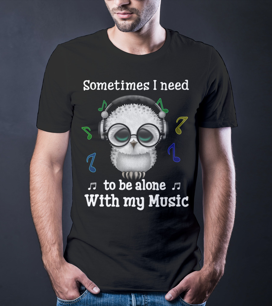Sometimes I Need To Be Alone With My Music Owl Lovers Headphones And Musical Notes T-Shirt