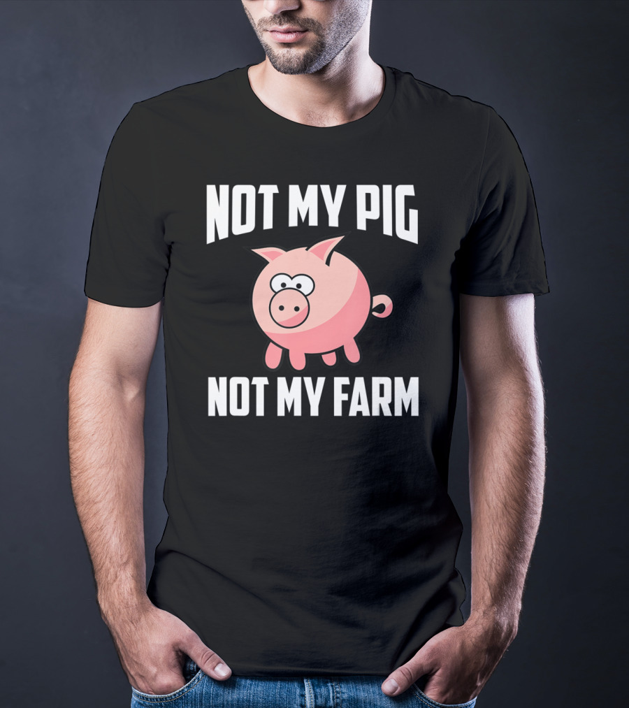 NOT MY PIG NOT MY FARM Cute Cartoon Pig T-Shirt