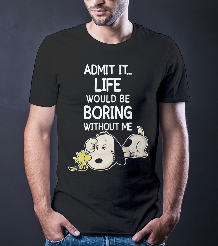 Admit It Life Would Be Boring Without Me Snoopy Woodstock The Peanuts Movie T-Shirt