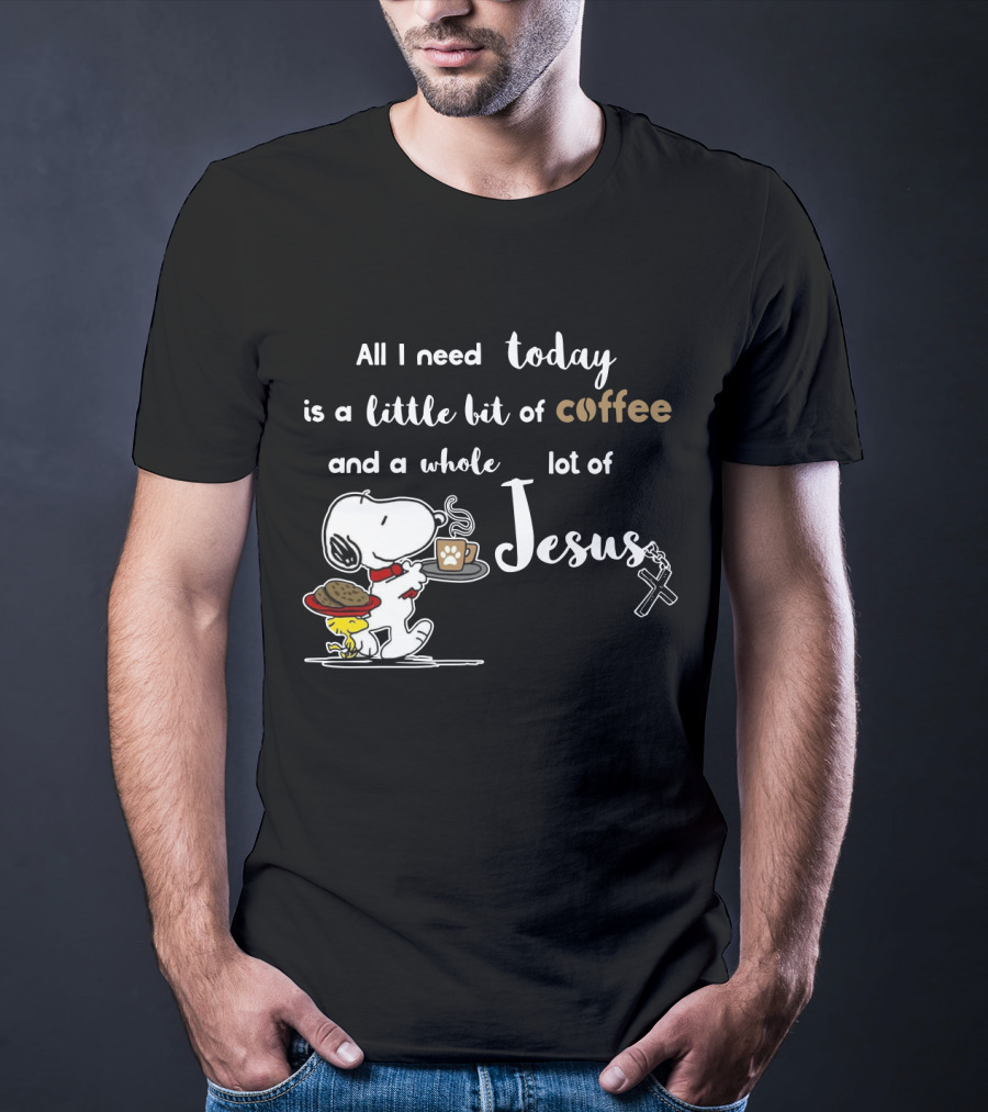 All I Need Today Is A Little Bit Of Coffee And A Whole Lot Of Jesus Snoopy Peanuts T-Shirt