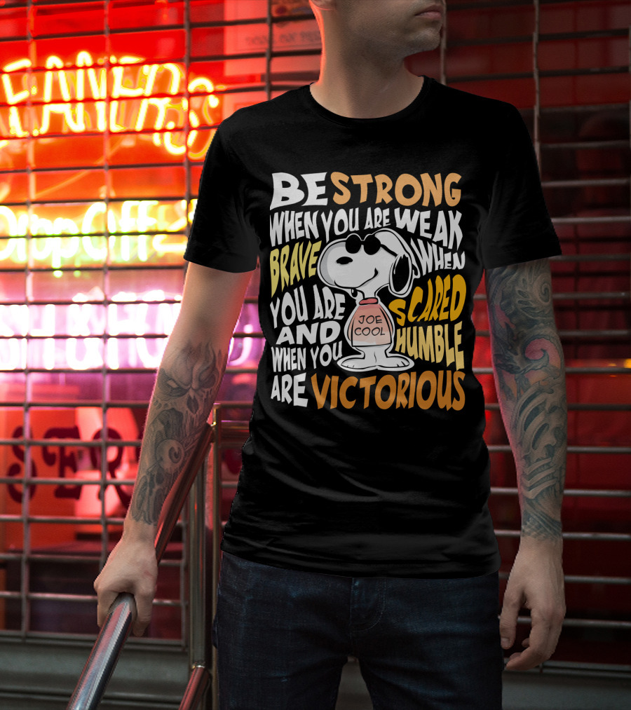 Be Strong When You Are Weak Brave When You Are Scared Humble When You Are Victorious Snoopy Joe Cool Peanuts T-Shirt