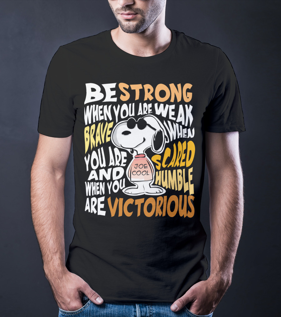 Be Strong When You Are Weak Brave When You Are Scared Humble When You Are Victorious Snoopy Joe Cool Peanuts T-Shirt