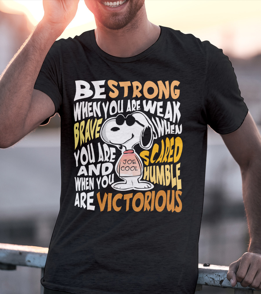 Be Strong When You Are Weak Brave When You Are Scared Humble When You Are Victorious Snoopy Joe Cool Peanuts T-Shirt